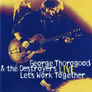 George Thorogood & The Destroyers - Live: Let's Work Together (1995)