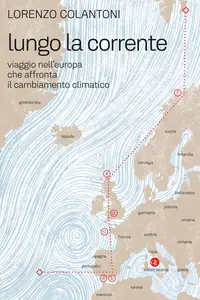 Lungo la corrente. Viaggio nell'Europa che affronta il cambiamento climatico - Lorenzo Colantoni