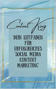 Content King: Dein Leitfaden für erfolgreiches Social Medi Conent Marketing (German Edition)