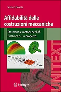 Affidabilità delle costruzioni meccaniche. Strumenti e metodi per l'affidabilità di un progetto -...