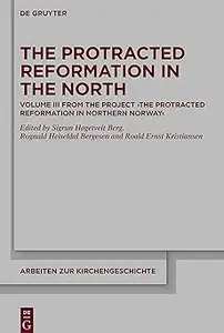 The Protracted Reformation in the North: Volume III from the Project “The Protracted Reformation in Northern Norway” (PR