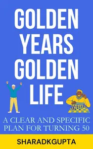 Golden Years, Golden Life: A Clear and Specific Plan for Turning 50