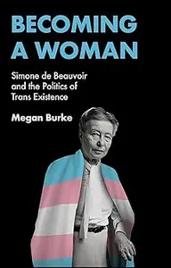 Becoming a Woman: Simone de Beauvoir and the Politics of Trans Existence