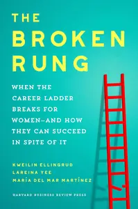 The Broken Rung: When the Career Ladder Breaks for Women--and How They Can Succeed in Spite of It