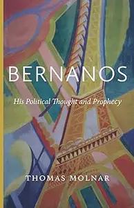 Bernanos: His Political Thought and Prophecy