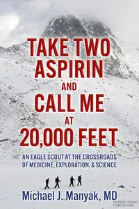 Take Two Aspirin and Call Me at 20,000 Feet: An Eagle Scout at the Crossroads of Medicine, Exploration, and Science