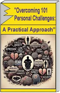 "Overcoming 101 Personal Challenges: A Practical Approach": A Practical Approach"