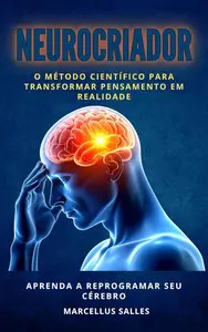 Neurocriador: O Método Científico para Transformar Pensamento em Realidade (Portuguese Edition)