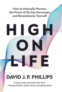 High on Life: How to Naturally Harness the Power of Six Key Hormones and Revolutionize Yourself