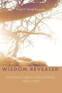 Wisdom Revealed: The Message of Biblical Wisdom Literature-Then and Now