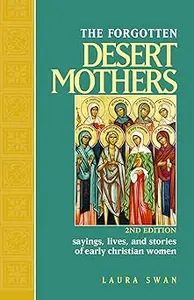 The Forgotten Desert Mothers: Sayings, Lives, and Stories of Early Christian Women