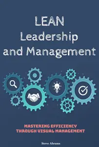 Lean Leadership and Management: Mastering Efficiency Through Visual Management