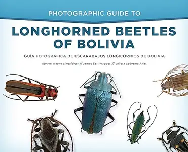 Photographic Guide to Longhorned Beetles of Bolivia: Guía Fotográfica de Escarabajos Longicornios de Bolivia (Repost)