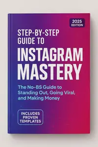 Step-by-Step Guide to Instagram Mastery: The No-BS Guide to Standing Out, Going Viral, and Making Money