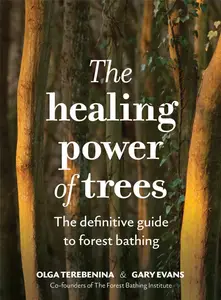 The Healing Power of Trees: The definitive guide to forest bathing
