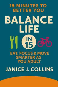 Balance Life in 15 : Eat, Focus & Move Smarter as You Adult