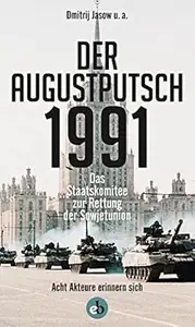 Der Augustputsch 1991: Das Staatskomitee zur Rettung der Sowjetunion. Acht Akteure erinnern sich