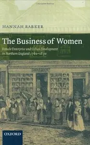 The Business of Women: Female Enterprise and Urban Development in Northern England 1760-1830