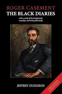 Roger Casement: The Black Diaries - with a study of his background, sexuality, and Irish political life