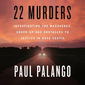 22 Murders: Investigating the Massacres, Cover-up and Obstacles to Justice in Nova Scotia