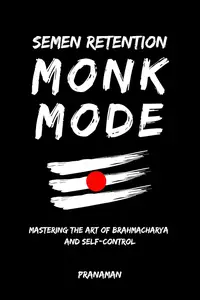 Semen Retention Monk Mode: Mastering the Art of Brahmacharya and Self-Control