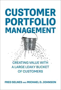 Customer Portfolio Management: Creating Value with a Large Leaky Bucket of Customers