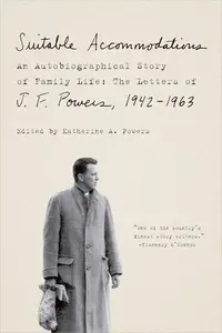 Suitable Accommodations: An Autobiographical Story of Family Life: The Letters of J. F. Powers, 1942–1963