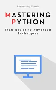 Mastering Python: From Basics to Advanced Techniques (Most Popular and Trending Courses to Build Your Career)