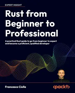 Rust from Beginner to Professional: A practical Rust guide to go from beginner to expert and become a proficient