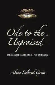 Ode to the Unpraised: Stories and Lessons from Women I Know