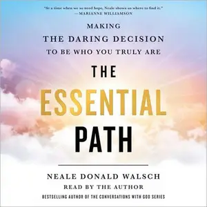 The Essential Path: Making the Daring Decision to Be Who You Truly Are [Audiobook]