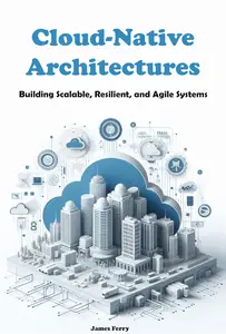 Cloud-Native Architectures: Building Scalable, Resilient, and Agile Systems