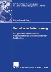 Betriebliche Tertiarisierung: Der ganzheitliche Wandel vom Produktionsbetrieb zum dienstleistenden Problemlöser