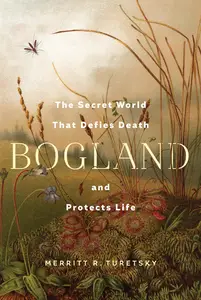 Bogland: The Secret World That Defies Death and Protects Life
