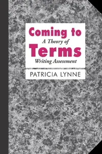 Coming To Terms: A Theory of Writing Assessment