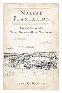 Nassau Plantation: The Evolution of a Texas German Slave Plantation