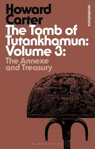 Tomb of Tutankhamun: Volume 3, The: The Annexe and Treasury (Bloomsbury Revelations)