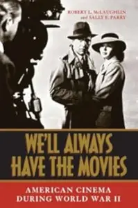 We'll Always Have the Movies: American Cinema during World War II