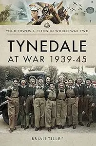 Tynedale at War 1939–1945 (Your Towns & Cities in World War Two)