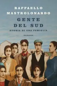 Raffaello Mastrolonardo - Gente del Sud. Storia di una famiglia