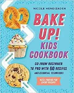 Bake Up! Kids Cookbook: Go from Beginner to Pro with 60 Recipes and Essential Techniques