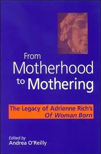 From Motherhood to Mothering: The Legacy of Adrienne Rich's Of Woman Born