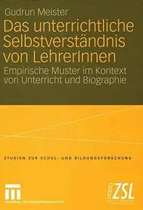 Das unterrichtliche Selbstverständnis von LehrerInnen: Empirische Muster im Kontext von Unterricht und Biographie