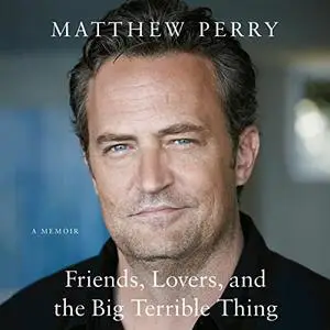 Friends, Lovers, and the Big Terrible Thing: A Memoir [Audiobook]