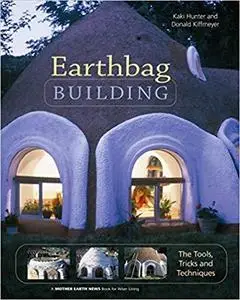 Earthbag Building: The Tools, Tricks and Techniques (Mother Earth News Wiser Living Series) [Repost]