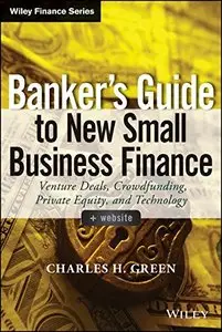 Banker's Guide to New Small Business Finance: Venture Deals, Crowdfunding, Private Equity, and Technology