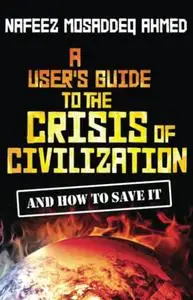 A User's Guide to the Crisis of Civilisation: And How to Save it