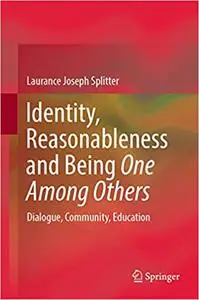 Identity, Reasonableness and Being One Among Others: Dialogue, Community, Education