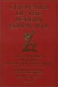 Ceremonies of the Modern Roman Rite: The Eucharist and the Liturgy of the Hours: A Manual for Clergy and All Involved in Lituri