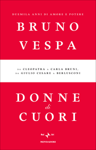 Bruno Vespa - Donne di cuori. Duemila anni di amore e potere. Da Cleopatra a Carla Bruni, da Giulio Cesare a Berlusconi (2010)
